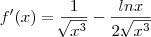 f'(x) = \frac{1}{\sqrt[]{x^3}} -\frac{lnx}{2.\sqrt[]{x^3}}