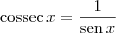 \textrm{cossec}\,x = \frac{1}{\textrm{sen}\, x} \textrm{cossec}\,x = \frac{1}{\textrm{sen}\, x}
