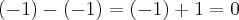 (-1)-(-1)=(-1)+1=0 (-1)-(-1)=(-1)+1=0