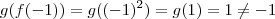 g(f(-1)) = g((-1)^2) = g(1) = 1 \neq -1 g(f(-1)) = g((-1)^2) = g(1) = 1 \neq -1