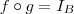 f \circ g = I_{B}