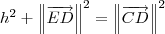 h^2 + \left\|\overrightarrow{ED}\right\|^2 = \left\|\overrightarrow{CD}\right\|^2 h^2 + \left\|\overrightarrow{ED}\right\|^2 = \left\|\overrightarrow{CD}\right\|^2