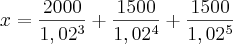 x = {2000 \over 1,02 ^3} + {1500 \over 1,02^4} + {1500 \over 1,02^5} x = {2000 \over 1,02 ^3} + {1500 \over 1,02^4} + {1500 \over 1,02^5}