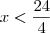 x < \frac{24}{4} x < \frac{24}{4}