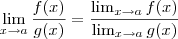 \lim_{x\to a} \frac{f(x)}{g(x)} = \displaystyle \frac{\lim_{x\to a} f(x)}{\lim_{x\to a} g(x)} \lim_{x\to a} \frac{f(x)}{g(x)} = \displaystyle \frac{\lim_{x\to a} f(x)}{\lim_{x\to a} g(x)}