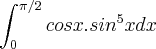 \int_{0}^{\pi/2}cosx.sin^5xdx \int_{0}^{\pi/2}cosx.sin^5xdx