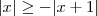 |x| \geq - |x+1| |x| \geq - |x+1|