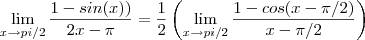 \lim_{x\to\\pi/2} \frac{1-sin(x))}{2x-\pi} = \frac{1}{2}\left(\lim_{x\to\\pi/2} \frac{1-cos(x-\pi/2)}{x-\pi/2} \right ) \lim_{x\to\\pi/2} \frac{1-sin(x))}{2x-\pi} = \frac{1}{2}\left(\lim_{x\to\\pi/2} \frac{1-cos(x-\pi/2)}{x-\pi/2} \right )