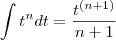 \int t^{n}dt=\frac{t^{\left ( n +1\right )}}{n+1}