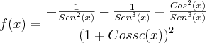 f(x)=\frac{-\frac{1}{{Sen}^{2}(x)}- \frac{1}{{Sen}^{3}(x)}+\frac{{Cos}^{2}(x)}{{Sen}^{3}(x)}  }{{(1+Cossc(x))}^{2}}