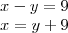 \\ x - y = 9 \\ x = y + 9 \\ x - y = 9 \\ x = y + 9