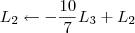L_2 \leftarrow -\frac{10}{7}L_3+L_2 L_2 \leftarrow -\frac{10}{7}L_3+L_2