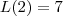 L(2) = 7 L(2) = 7