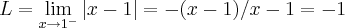 L=\lim_{x\rightarrow {1}^{-}}\left|x-1 \right|=-(x-1)/x-1=-1 L=\lim_{x\rightarrow {1}^{-}}\left|x-1 \right|=-(x-1)/x-1=-1