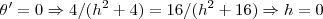 \theta'=0\Rightarrow 4/({h}^{2}+4)=16/({h}^{2}+16)\Rightarrow h=0