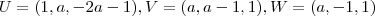 U= ( 1,a,-2a-1) , V= (a,a-1,1) , W= (a, -1,1)