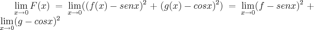\lim_{x\rightarrow 0}F(x)=\lim_{x\rightarrow 0}(({f(x)-senx})^{2}+({g(x)-cosx})^{2})=\lim_{x\rightarrow 0}({f-senx})^{2}+\lim_{x\rightarrow 0}({g-cosx})^{2} \lim_{x\rightarrow 0}F(x)=\lim_{x\rightarrow 0}(({f(x)-senx})^{2}+({g(x)-cosx})^{2})=\lim_{x\rightarrow 0}({f-senx})^{2}+\lim_{x\rightarrow 0}({g-cosx})^{2}