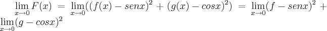 \lim_{x\rightarrow 0}F(x)=\lim_{x\rightarrow 0}(({f(x)-senx})^{2}+({g(x)-cosx})^{2})=\lim_{x\rightarrow 0}({f-senx})^{2}+\lim_{x\rightarrow 0}({g-cosx})^{2}