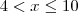 4 < x \leq 10 4 < x \leq 10