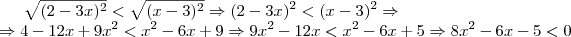 \sqrt{(2-3x)^2}<\sqrt{(x-3)^2} \Rightarrow (2-3x)^2<(x-3)^2 \Rightarrow \\ \Rightarrow 4-12x+9x^2<x^2-6x+9 \Rightarrow 9x^2-12x<x^2-6x+5\Rightarrow 8x^2-6x-5 <0 \sqrt{(2-3x)^2}<\sqrt{(x-3)^2} \Rightarrow (2-3x)^2<(x-3)^2 \Rightarrow \\ \Rightarrow 4-12x+9x^2<x^2-6x+9 \Rightarrow 9x^2-12x<x^2-6x+5\Rightarrow 8x^2-6x-5 <0