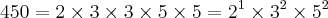 450 = 2 \times 3 \times 3 \times 5 \times 5 = {2}^{1}\times {3}^{2}\times {5}^{2}