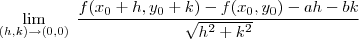 \lim_{ (h,k) \to (0,0)} \; \frac{ f(x_{0}+h,y_{0}+k)-f(x_{0},y_{0})-ah-bk}{\sqrt{h^2+k^2} }