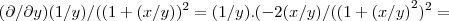 (\partial/\partial y)(1/y)/({(1+(x/y)})^{2}=(1/y).(-2(x/y)/({(1+{(x/y)}^{2}})^{2}= (\partial/\partial y)(1/y)/({(1+(x/y)})^{2}=(1/y).(-2(x/y)/({(1+{(x/y)}^{2}})^{2}=