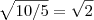 \sqrt{10/5} = \sqrt{2} \sqrt{10/5} = \sqrt{2}