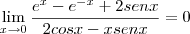 \lim_{x\rightarrow0}\frac{{e}^{x}-{e}^{-x}+2senx}{2cosx-xsenx}=0 \lim_{x\rightarrow0}\frac{{e}^{x}-{e}^{-x}+2senx}{2cosx-xsenx}=0