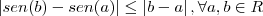 \left| sen(b) - sen(a) \right| \leq \left|b - a \right|, \forall a, b \in R \left| sen(b) - sen(a) \right| \leq \left|b - a \right|, \forall a, b \in R