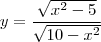 y=\frac{\sqrt{x^2-5}}{\sqrt{10-x^2}}
