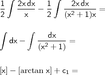 \\ \mathsf{\frac{1}{2} \int \frac{2x \, dx}{x} - \frac{1}{2} \int \frac{2x \, dx}{(x^2 + 1)x} =} \\\\\\ \mathsf{\int dx - \int \frac{dx}{(x^2 + 1)} =} \\\\\\ \mathsf{\left [ x \right ] - \left [ \arctan \, x\right ] + c_1 =}