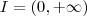 I = ( 0, + \infty ) I = ( 0, + \infty )
