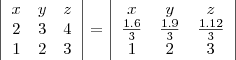 \left|\begin{array}{ccc}x&y&z\\2&3&4\\1&2&3\end{array}\right|&=&\left|\begin{array}{ccc}x&y&z\\\frac{1.6}{3}&\frac{1.9}{3}&\frac{1.12}{3}\\1&2&3\end{array}\right|