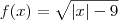 f(x) = \sqrt{\left | x \right |-9} f(x) = \sqrt{\left | x \right |-9}