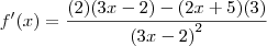 f'(x)= \frac{(2)(3x-2)-(2x+5)(3)}{(3x-{2)}^{2}} f'(x)= \frac{(2)(3x-2)-(2x+5)(3)}{(3x-{2)}^{2}}