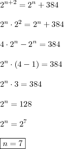 \\ 2^{n + 2} = 2^n + 384 \\\\ 2^n \cdot 2^2 = 2^n + 384 \\\\ 4 \cdot 2^n - 2^n = 384 \\\\ 2^n \cdot (4 - 1) = 384 \\\\ 2^n \cdot 3 = 384 \\\\ 2^n = 128 \\\\ 2^n = 2^7 \\\\ \boxed{n = 7}