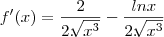 f'(x) = \frac{2}{2.\sqrt[]{x^3}} -\frac{lnx}{2.\sqrt[]{x^3}}