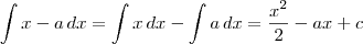 \int  x-a \,dx = \int x \, dx - \int a \,dx = \frac{x^2}{2} - ax + c