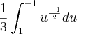 \frac{1}{3}\int_{1}^{-1}u^\frac{-1}{2}du =