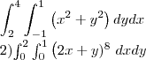 \int_{2}^{4}\int_{-1}^{1}\left ( x^{2}+y^{2} \right )dydx
2)\int_{0}^{2}\int_{0}^{1}\left ( 2x+y)^{8} \right dxdy \int_{2}^{4}\int_{-1}^{1}\left ( x^{2}+y^{2} \right )dydx
2)\int_{0}^{2}\int_{0}^{1}\left ( 2x+y)^{8} \right dxdy