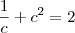 \dfrac{1}{c} + c^2 = 2 \dfrac{1}{c} + c^2 = 2