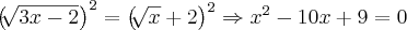 {\left(\sqrt[]{3x-2} \right)}^{2}={\left(\sqrt[]{x}+2 \right)}^{2}\Rightarrow{x}^{2}-10x+9=0