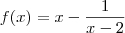 f(x) = x - \frac{1}{x-2}