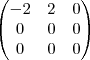 \begin{pmatrix}
   -2 & 2 & 0  \\ 
   0 & 0 & 0  \\
   0 &0&0 
\end{pmatrix}