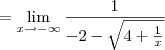 = \lim_{x\to -\infty} \frac{1}{-2 - \sqrt{4 + \frac{1}{x}}}