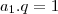 a_1.q=1 a_1.q=1