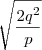 \sqrt{\dfrac{2q^2}{p}} \sqrt{\dfrac{2q^2}{p}}