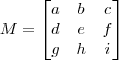 M = \begin{bmatrix} a & b & c \\ d & e & f \\ g & h & i \end{bmatrix} M = \begin{bmatrix} a & b & c \\ d & e & f \\ g & h & i \end{bmatrix}
