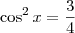 \cos^2x = \frac{3}{4} \cos^2x = \frac{3}{4}